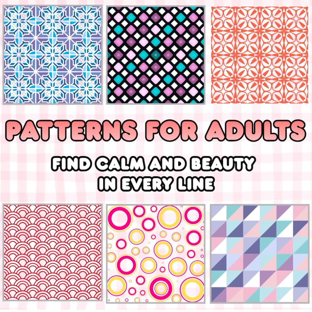 PATTERNS FOR ADULTS: Find Peace and Beauty in Every Line: A Relaxing Coloring Book for Adults and Teens | Mindful Designs to Inspire Calm and Creativity