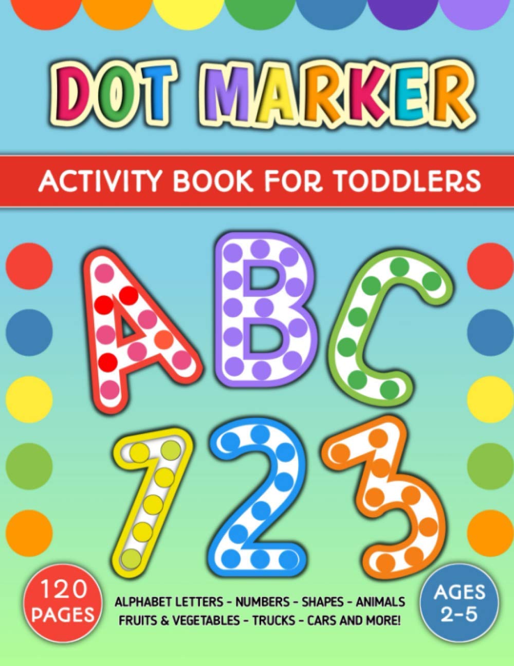 ABC Dot Marker Book For Toddlers 2-5 - Alphabet Letters, Shapes , Animals, Fruits & Vegetables, Trucks And More!: With 120 Pages Of Fun! (TINY HANDS PRESS ACTIVITY BOOKS)