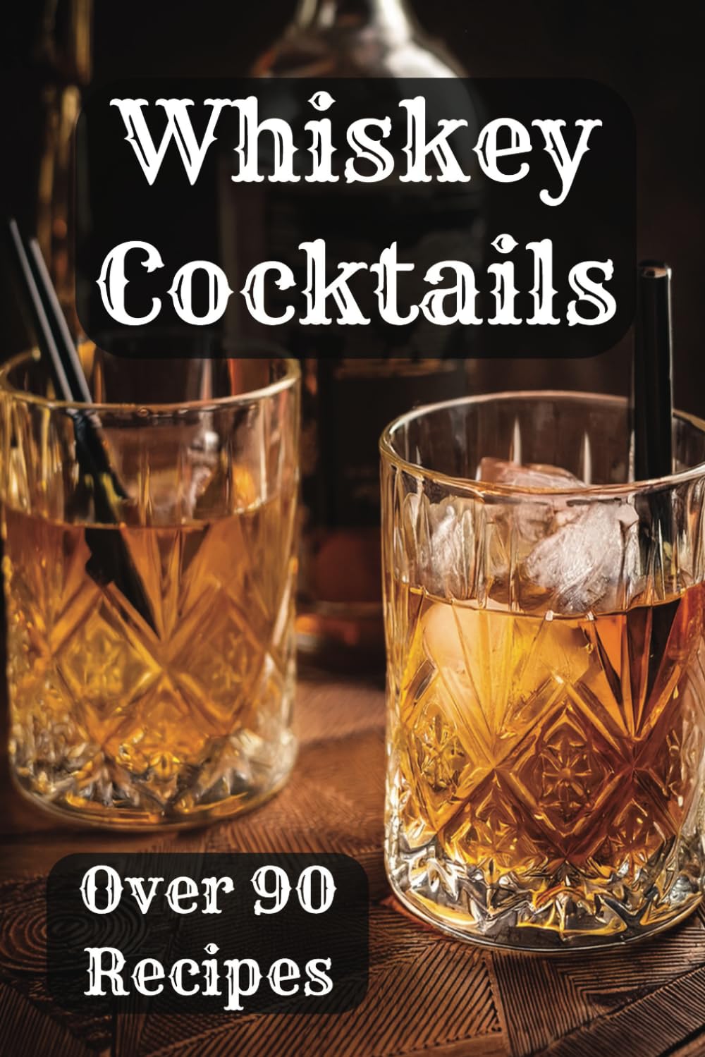 The Greatest Whiskey Cocktails Book: The Ultimate, No Nonsense Guide to Whiskey Cocktails | 6x9, Over 90 Recipes| Simple and Easy to Read