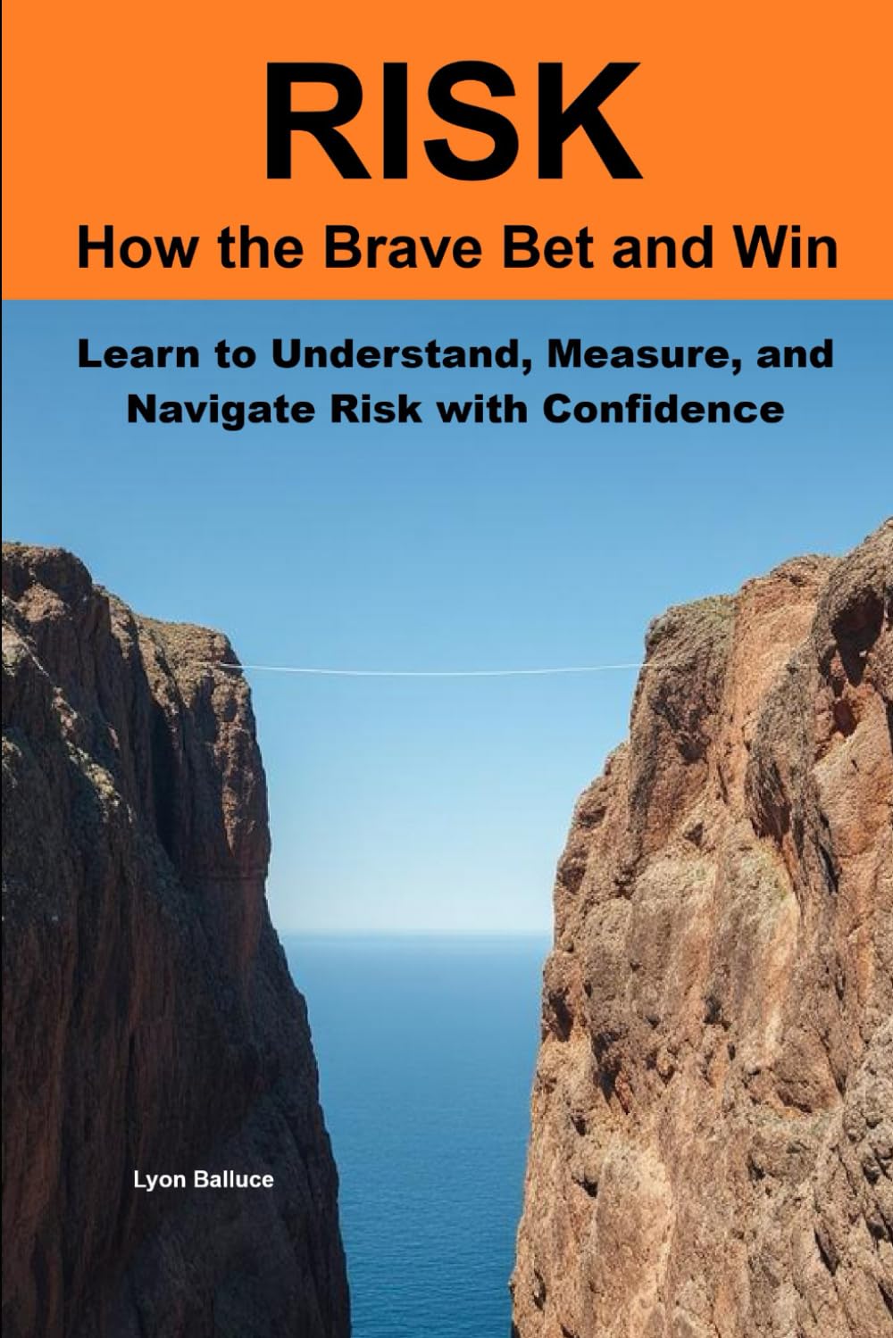 RISK: How the Brave Bet and Win: Mastering Risk: How Smart Decisions in Money, Life, and Love Create Freedom and Success