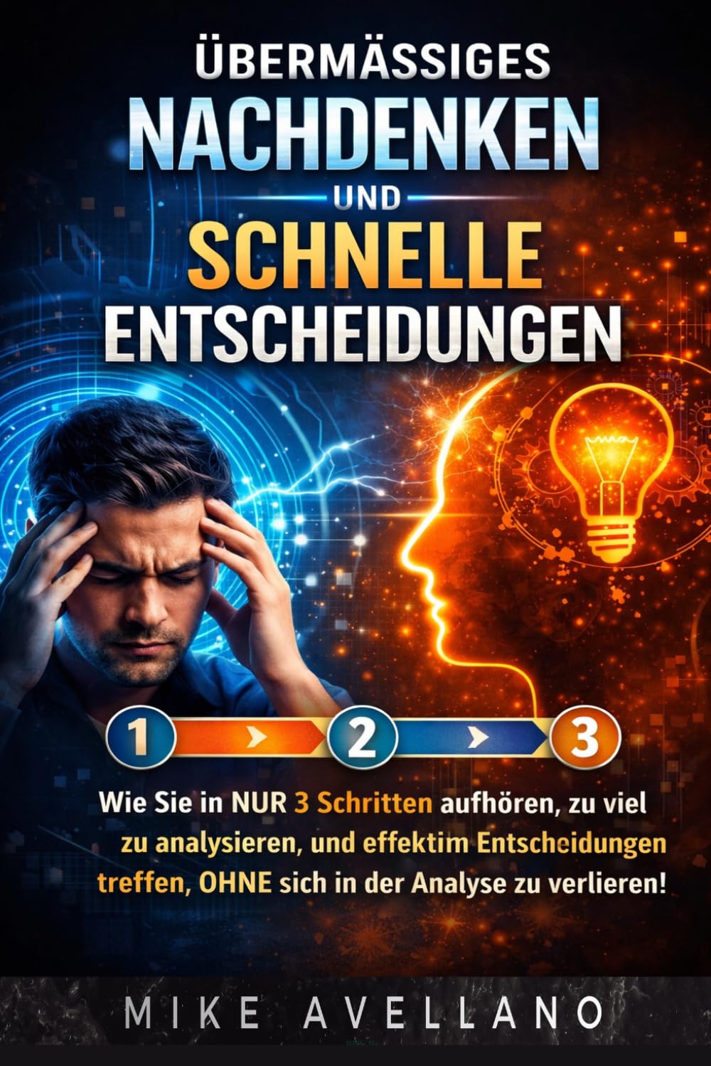 ÜBERMÄSSIGES NACHDENKEN UND SCHNELLE ENTSCHEIDUNGEN: Wie Sie in NUR 3 Schritten aufhören, zu viel zu analysieren, und effektive Entscheidungen treffen, OHNE sich in der Analyse zu verlieren!
