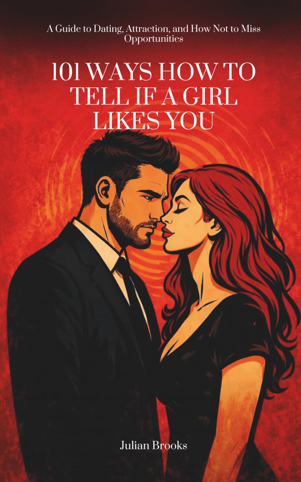 101 Ways How to Tell If a Girl Likes You: A Guide to Dating, Attraction, and How Not to Miss Opportunities
