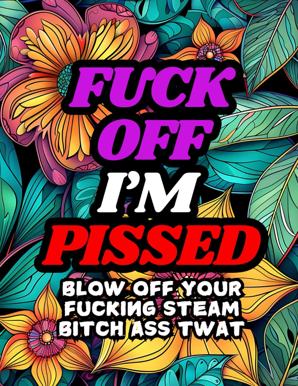 FUCK OFF I'M PISSED: Swear Words And Funny Comebacks Coloring Book for Adults with Anxiety