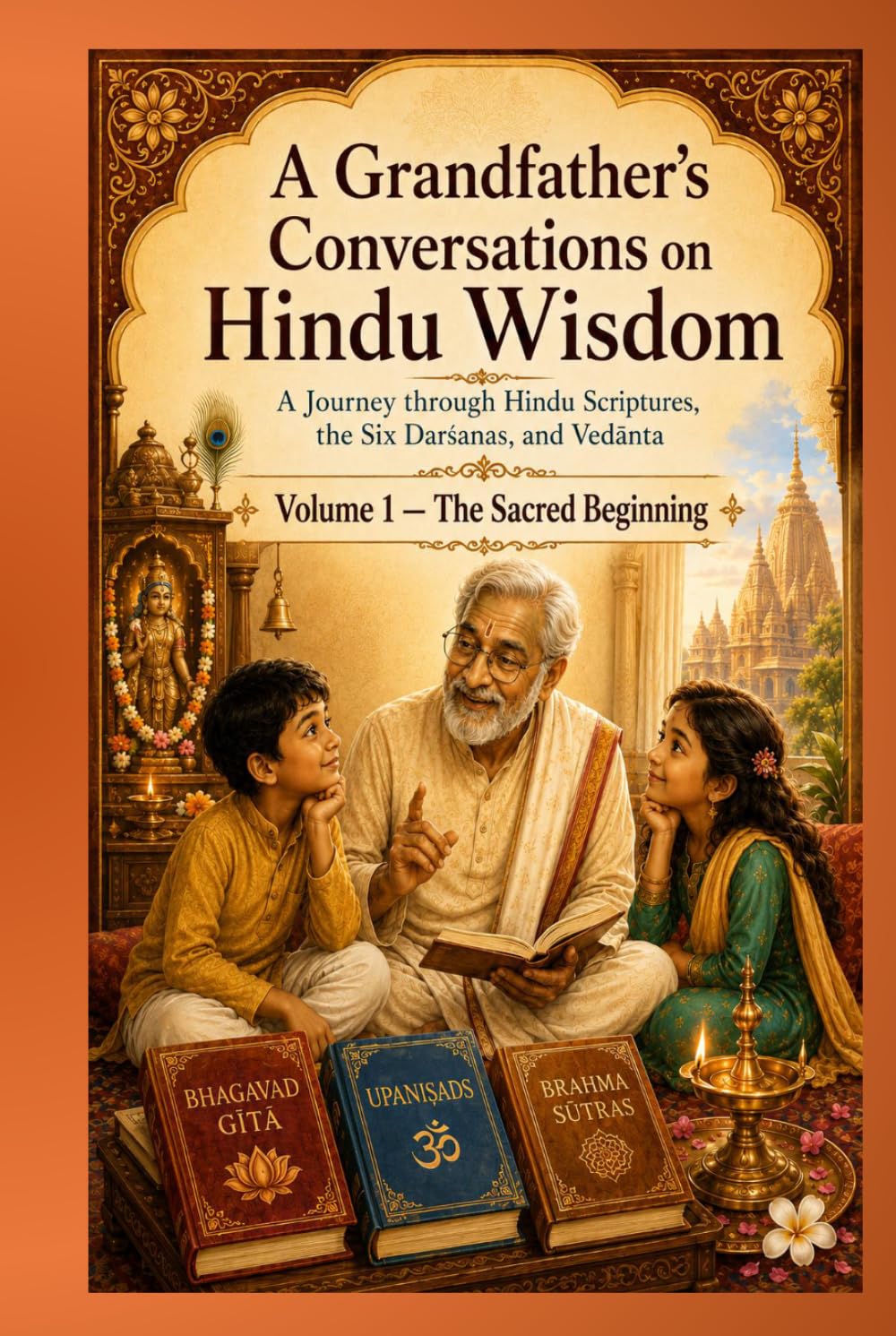 A Grandfather’s Conversations on Hindu Wisdom: A Journey through Hindu Scriptures, the Six Darśanas, and Vedānta