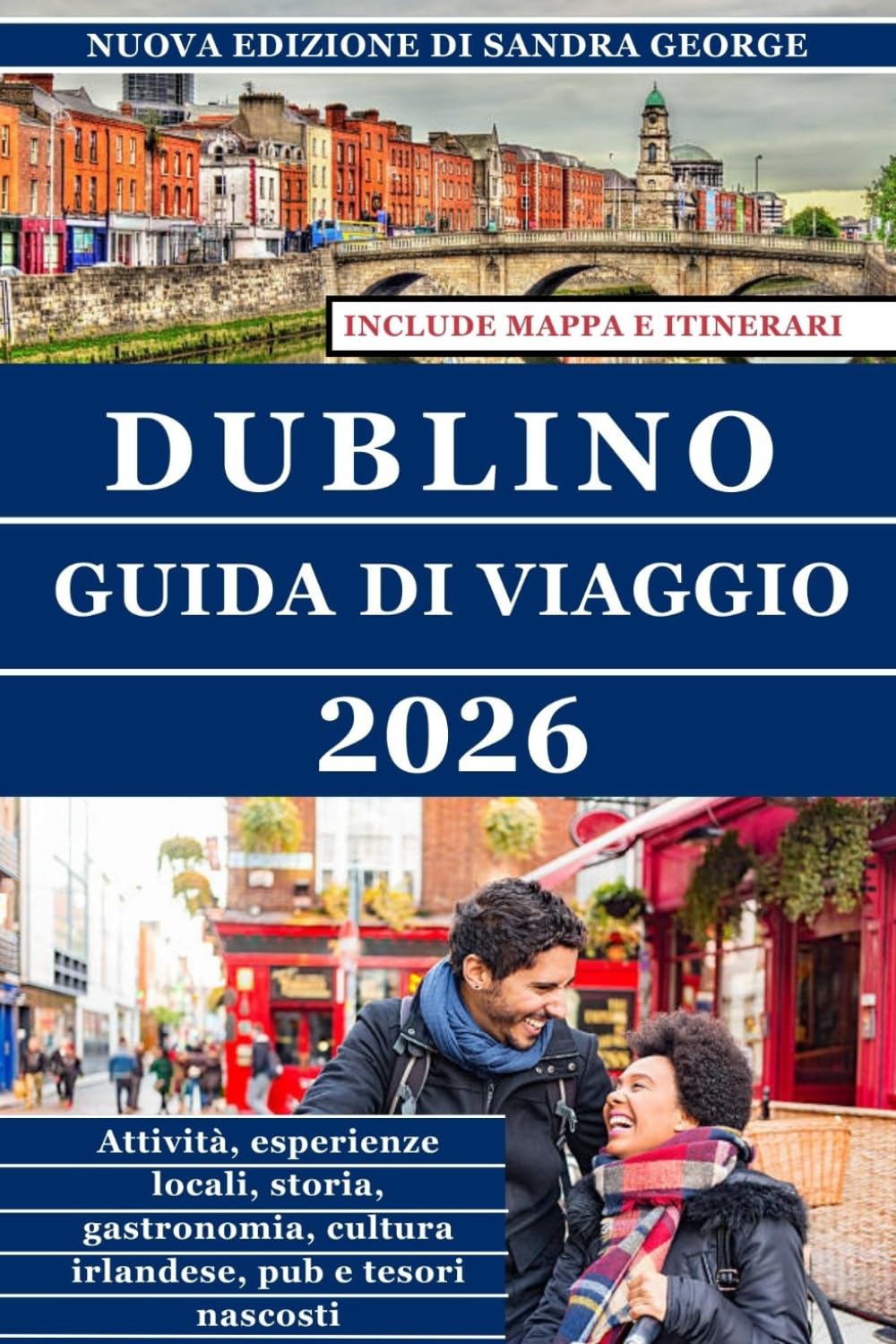 GUIDA TURISTICA DI DUBLINO (A COLORI): La guida completa di Dublino: cose da fare, storia, cibo, pub, quartieri, tesori nascosti ed esperienze locali