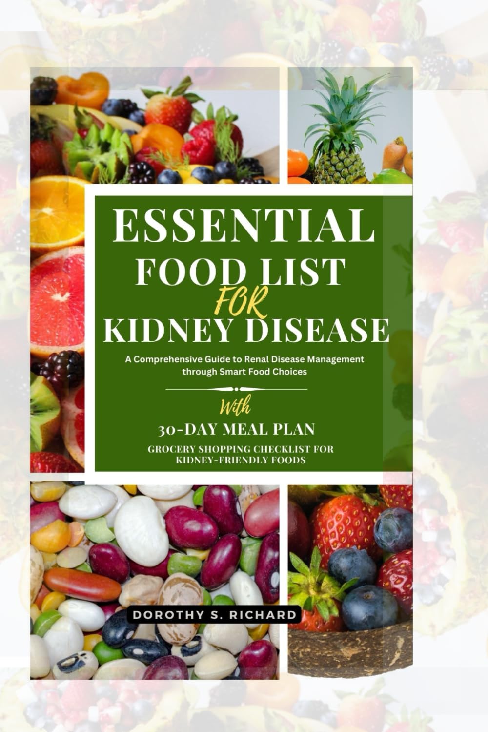 Essential Food List for Kidney Disease: A Comprehensive Guide to Renal Disease Management through Smart Food Choices (Dorothy's Titles)
