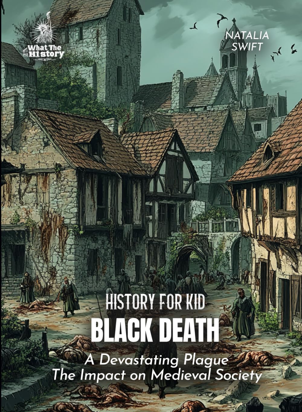 Black Death History for Kids: A Devastating Plague The Impact on Medieval Society (Book for Curious Kids)
