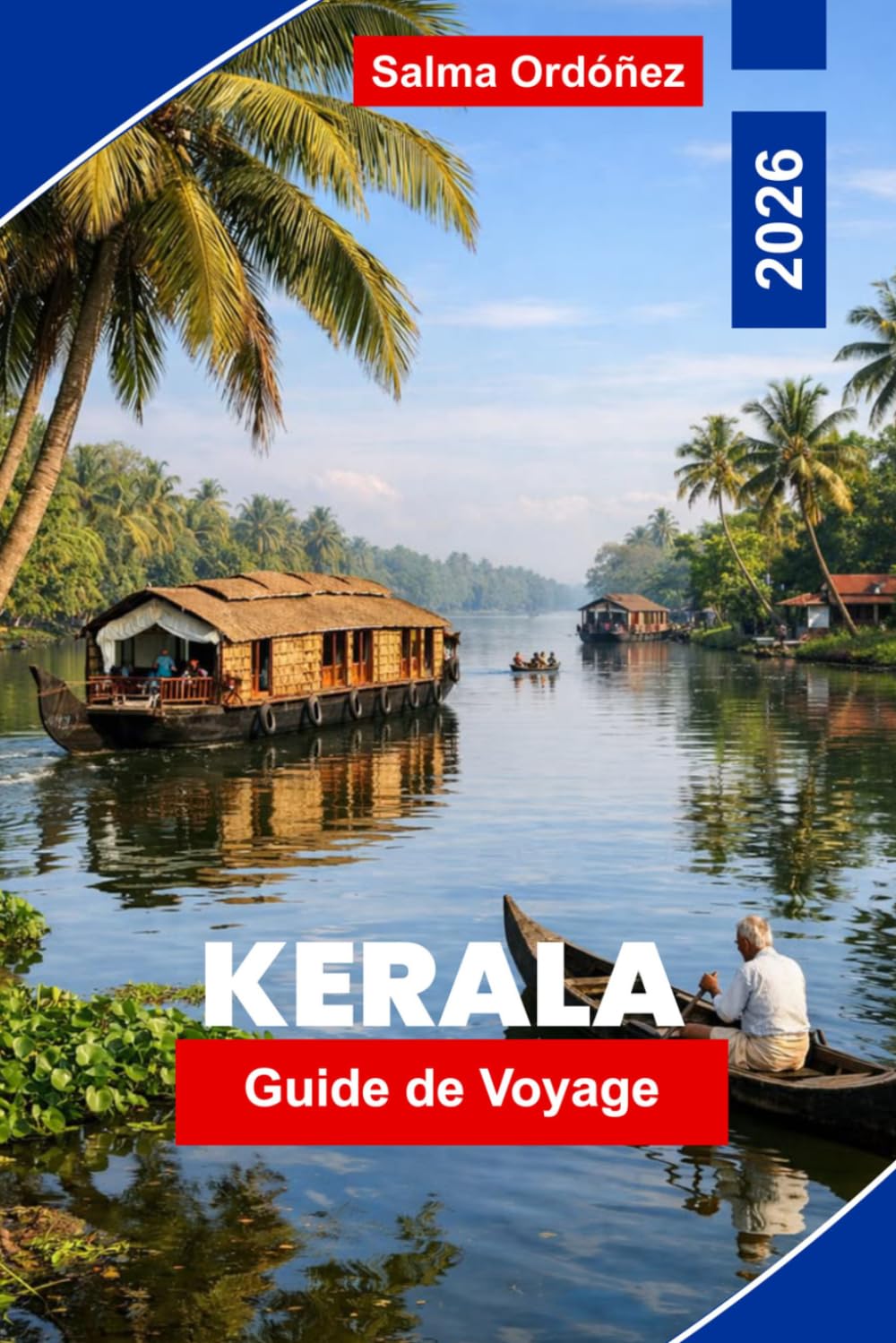 KERALA Guide de voyage 2026: Le guide de l'intérieur de l'État jardin de l'Inde : croisières en backwaters, pistes d'épices et traditions ayurvédiques sur la côte du Malabar