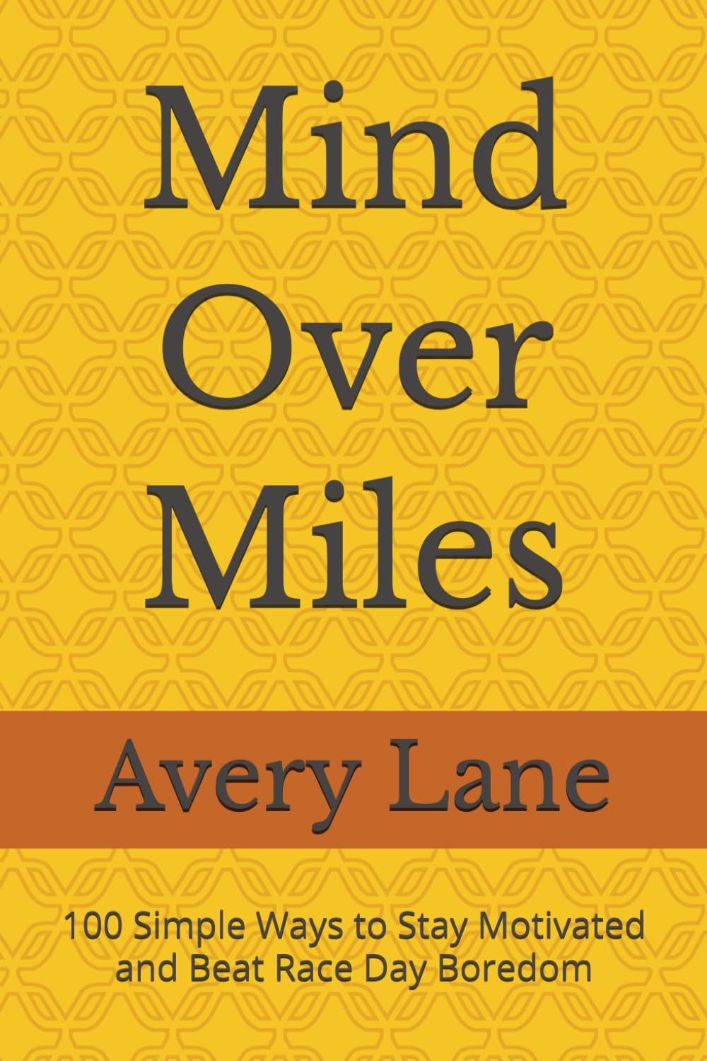 Mind Over Miles: 100 Simple Ways to Stay Motivated and Beat Race Day Boredom (The Long Run Series)