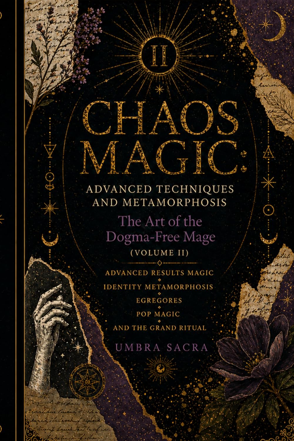 Chaos Magic: Advanced Techniques and Metamorphosis — The Art of the Dogma-Free Mage (Volume II): Advanced Results Magic, Identity Metamorphosis, Egregores, Pop Magic, and the Grand Ritual
