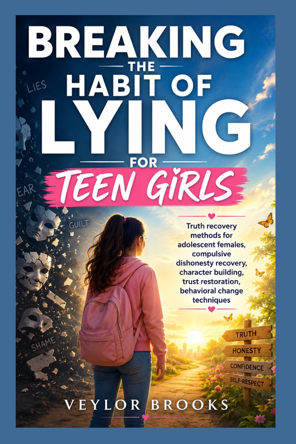 BREAKING THE HABIT OF LYING FOR TEEN GIRLS: Truth recovery methods for adolescent females, compulsive dishonesty recovery, character building, trust restoration, behavioral change techniques
