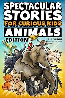 Spectacular Stories for Curious Kids Animals Edition Fascinating Tales to Inspire & Amaze Young Readers