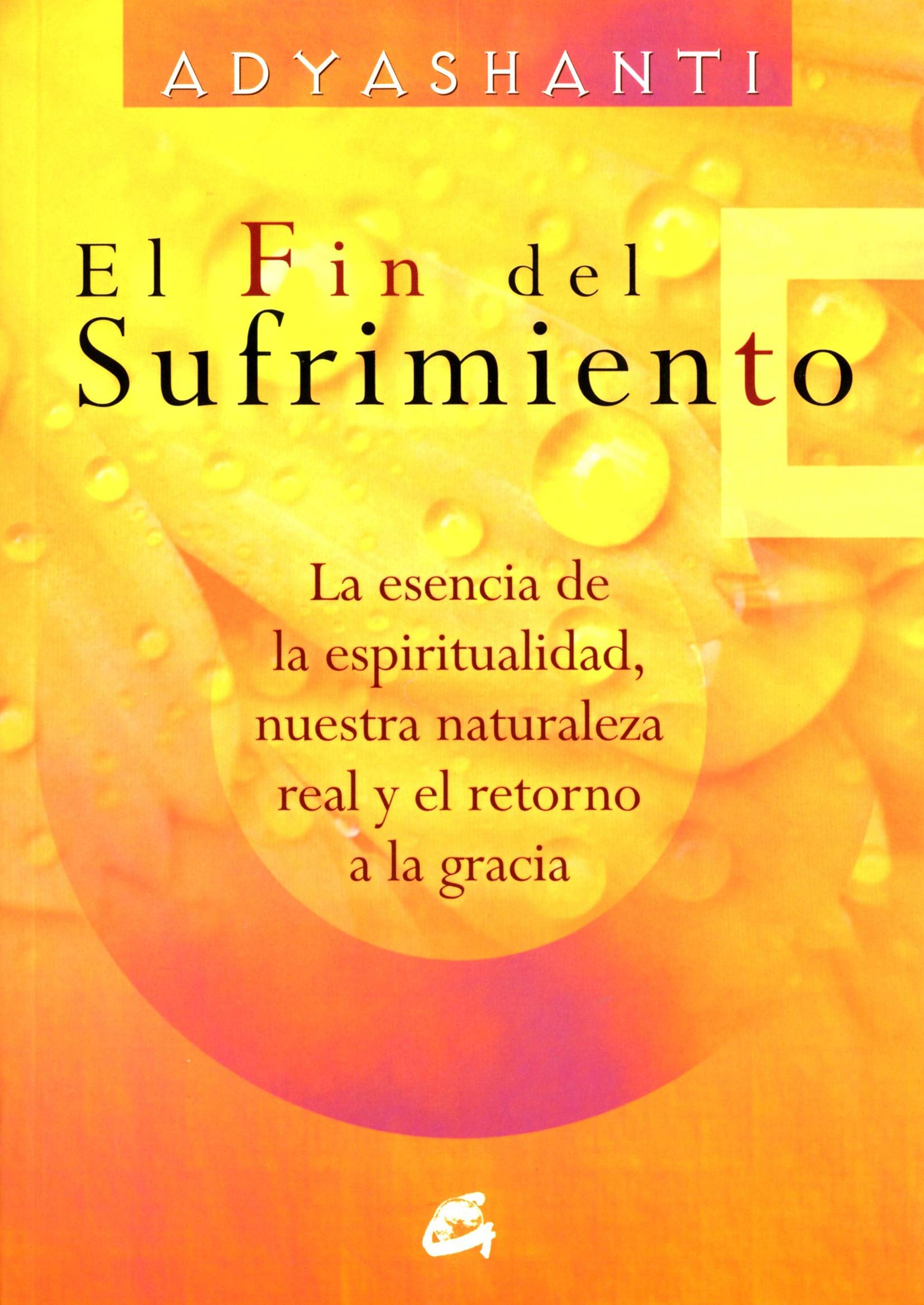 El fin del sufrimiento: La esencia de la espiritualidad, nuestra naturaleza real y el retorno a la gracia (Spanish Edition)
