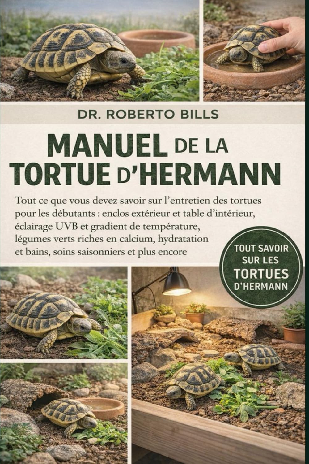 MANUEL DE LA TORTUE D’HERMANN: Tout ce que vous devez savoir sur l'entretien des tortues pour les débutants : enclos extérieur et table d'intérieur, ... en calcium, hydratation et bains, soins...