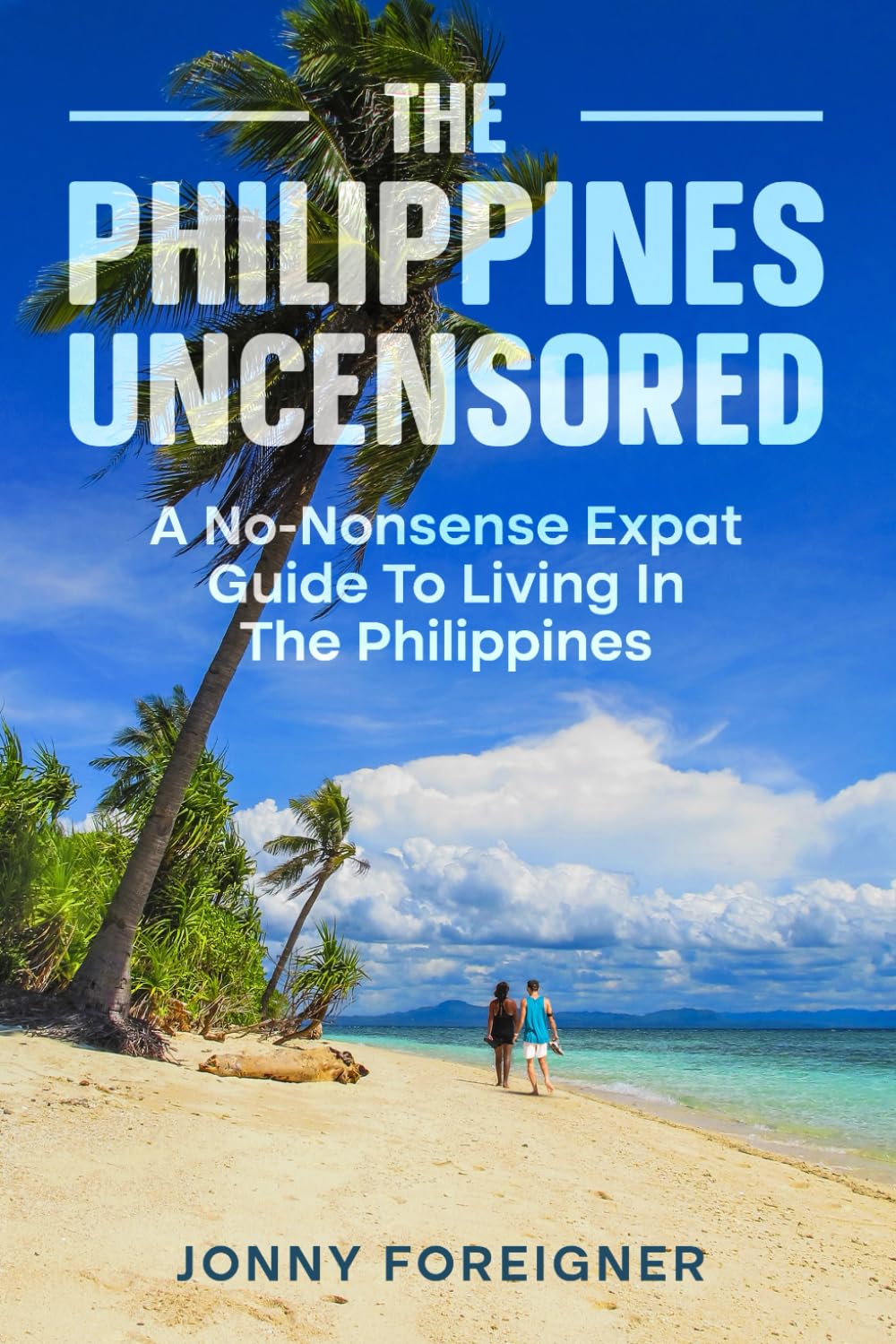 The Philippines Uncensored: A No-Nonsense Expat Guide To Living In The Philippines
