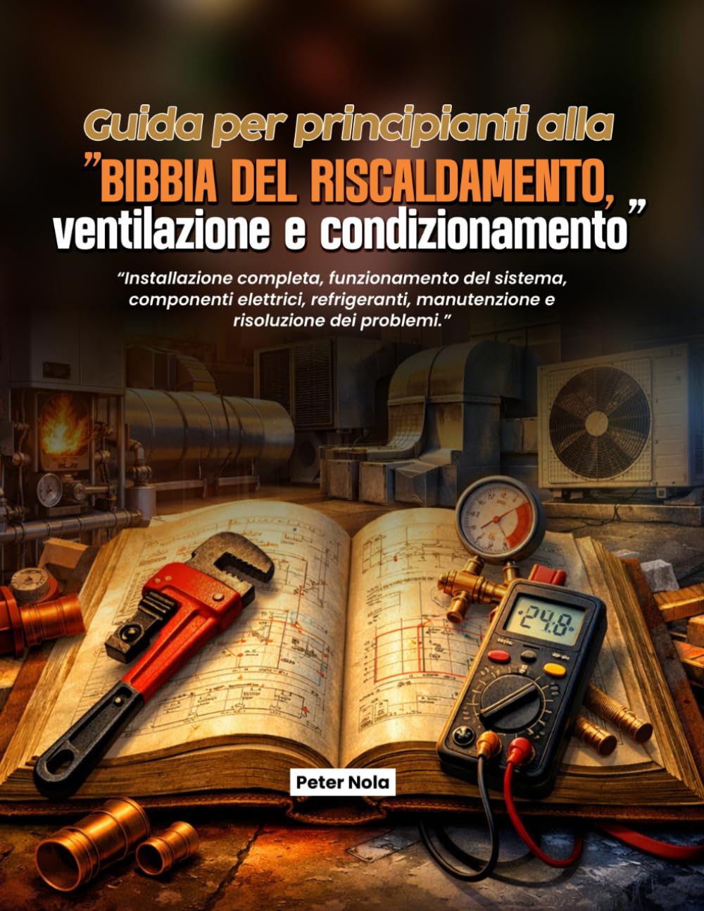 Guida per principianti alla "Bibbia del riscaldamento, ventilazione e condizionamento": Installazione completa, funzionamento del sistema, componenti ... manutenzione e risoluzione dei problemi.
