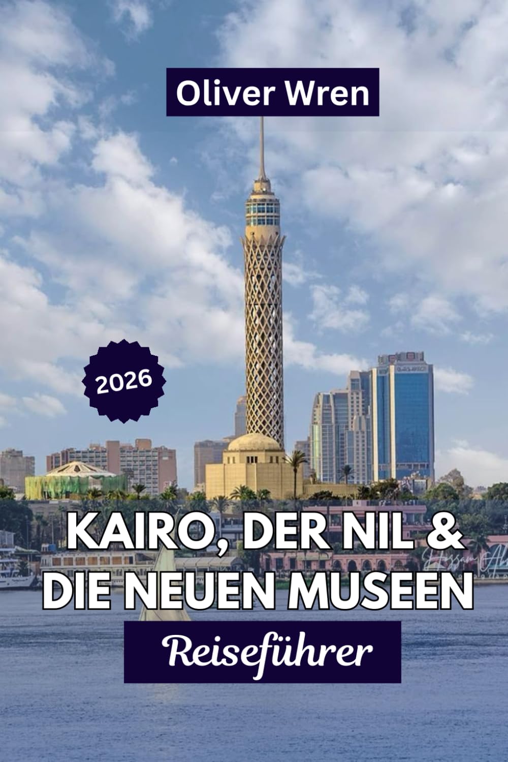 Kairo, der Nil & die neuen Museen Reiseführer 2026: Die besten Reiserouten, Insider-Tipps, kulturelle Erlebnisse, Geheimtipps und clevere Planung für jeden Reisenden.