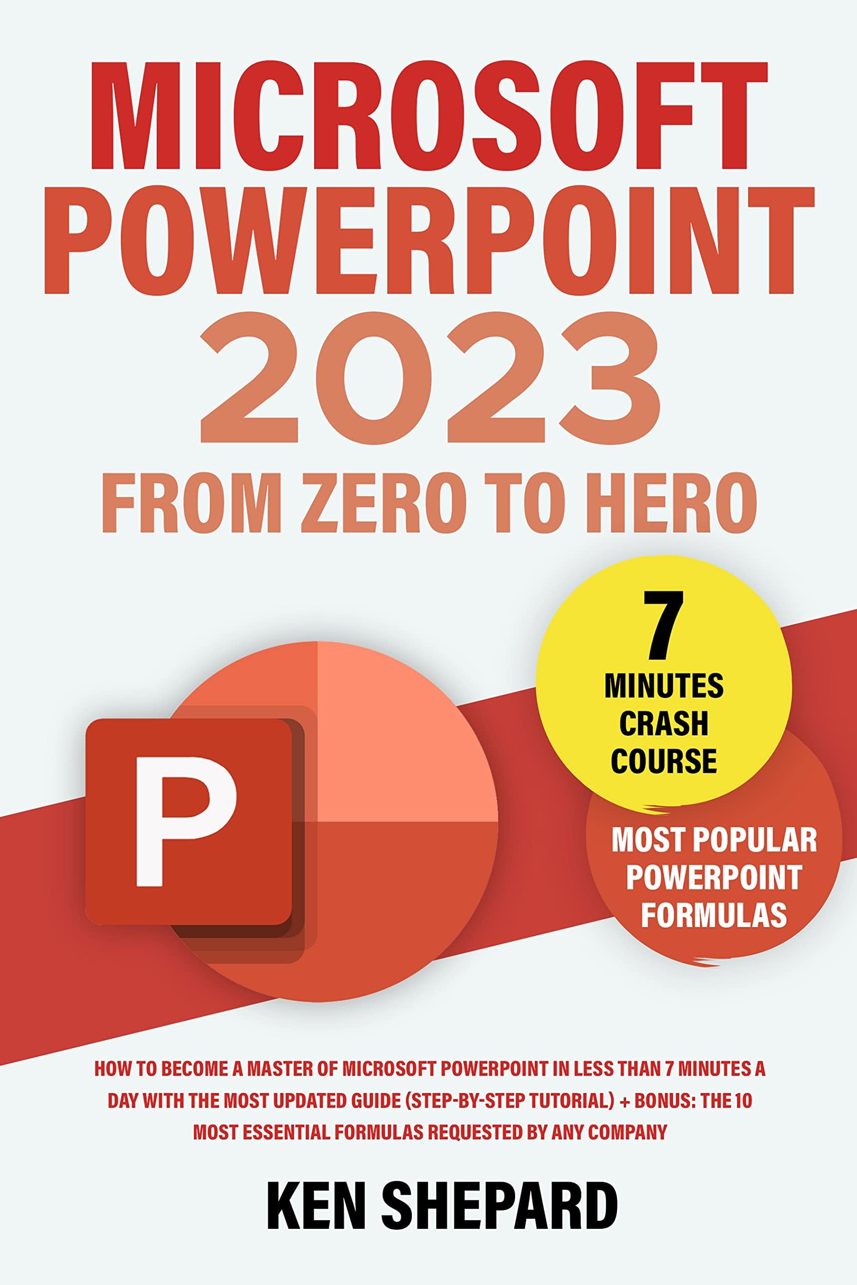 Microsoft PowerPoint: From Zero to Hero | How to Become a Master of PowerPoint in Less Than 7 Minutes a Day with the Most Updated Guide + Bonus: The 10 Most Essential Formulas Requested by any Company