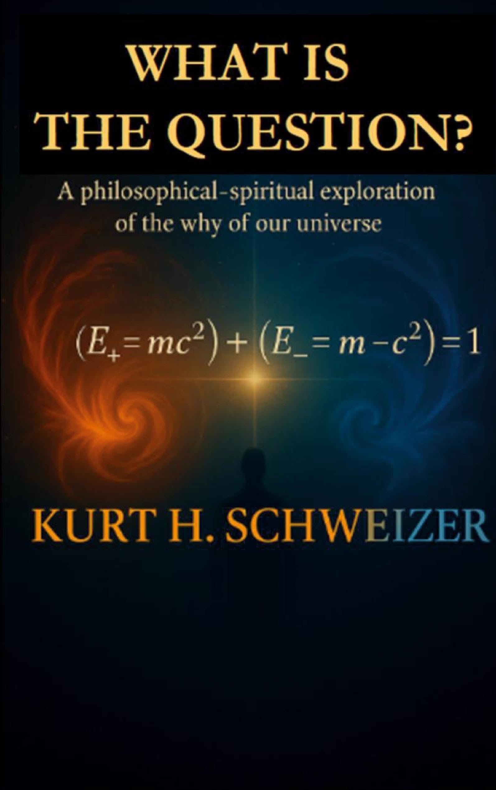 What is the question?: A philosophical-spiritual exploration of the why of our universe