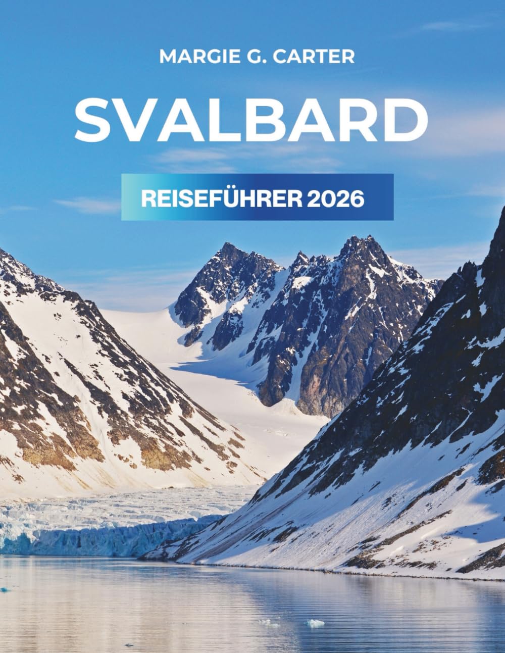 SVALBARD REISEFÜHRER 2026: Wichtige Tipps für die Erkundung der arktischen Wildnis und ihrer abgelegenen Schönheit