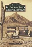The Phoenix Area's Parks and Preserves (AZ) (Images of America)