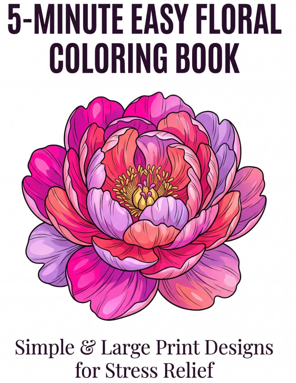 5-MINUTE EASY FLORALCOLORING BOOK: Simple & Large Print Designs for Relaxation and Stress Relief