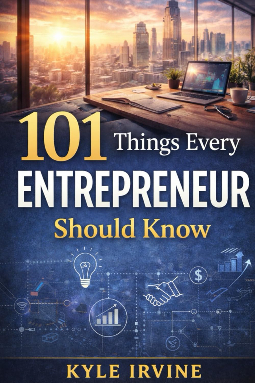 101 Things Every Entrepreneur Should Know: A Practical, Story-Driven Guide to Building, Growing, and Sustaining a Business