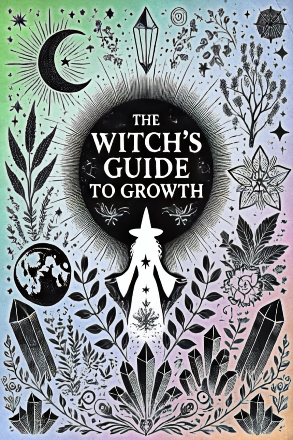 The Witch's Guide to Growth: 50 Spells for Energetic Harmony, Holistic Health, and Mystic Well-Being