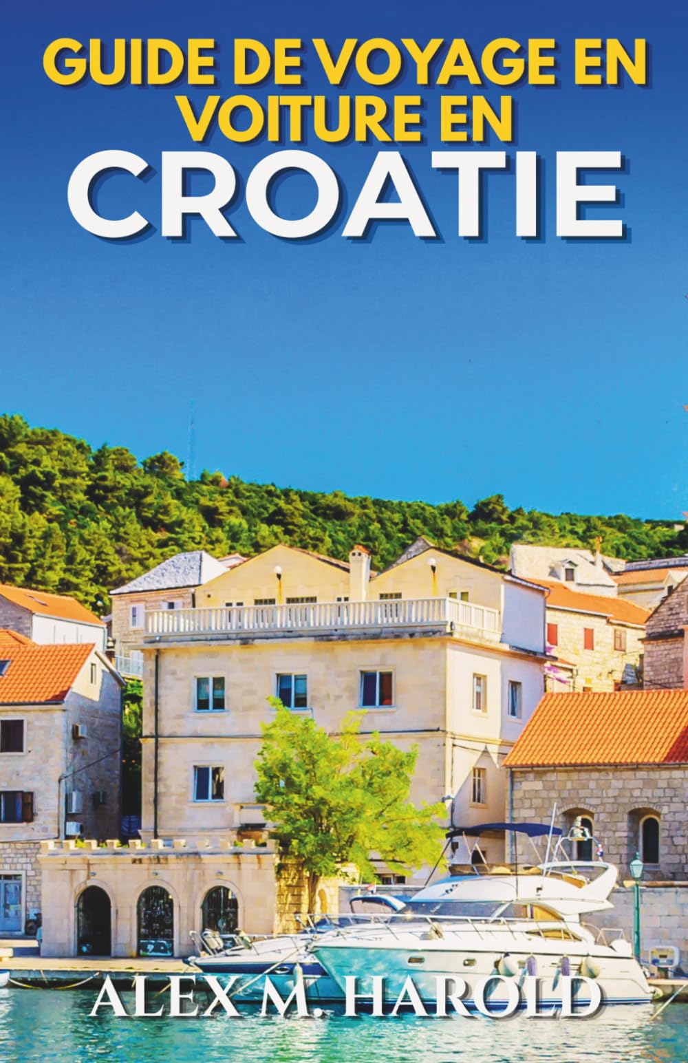 Guide de Voyage en Voiture en Croatie: Itinéraires côtiers, parcs nationaux, îles, villages et conseils pratiques pour voyager en voiture