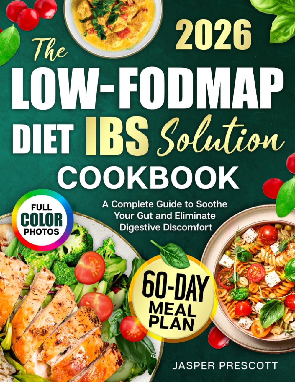 The Low-FODMAP Diet IBS Solution Cookbook: A Complete Guide to Soothe Your Gut and Eliminate Digestive Discomfort