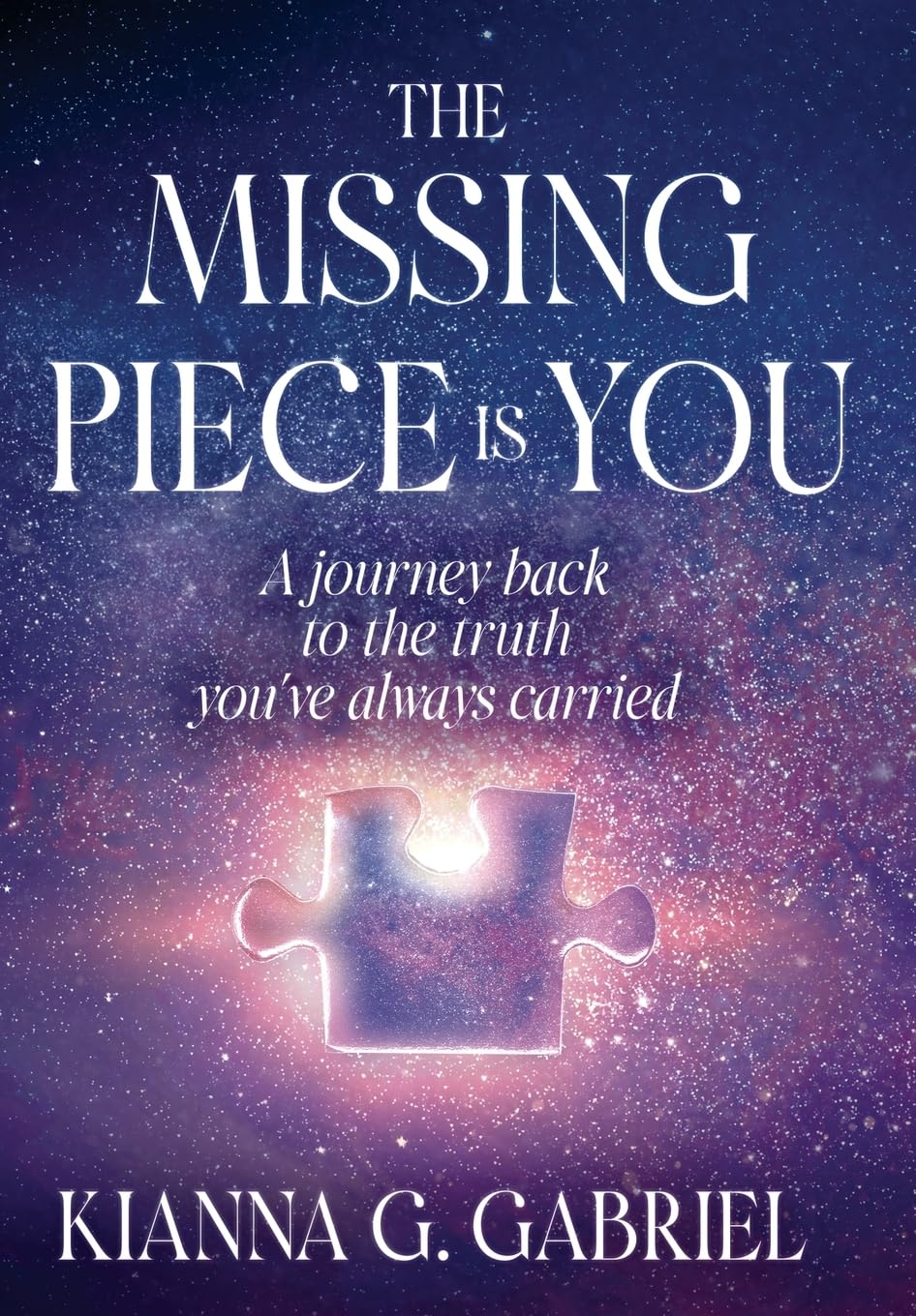 The Missing Piece Is You: A Journey Back to the Truth You’ve Always Carried: 1 (The Remembrance Trilogy)