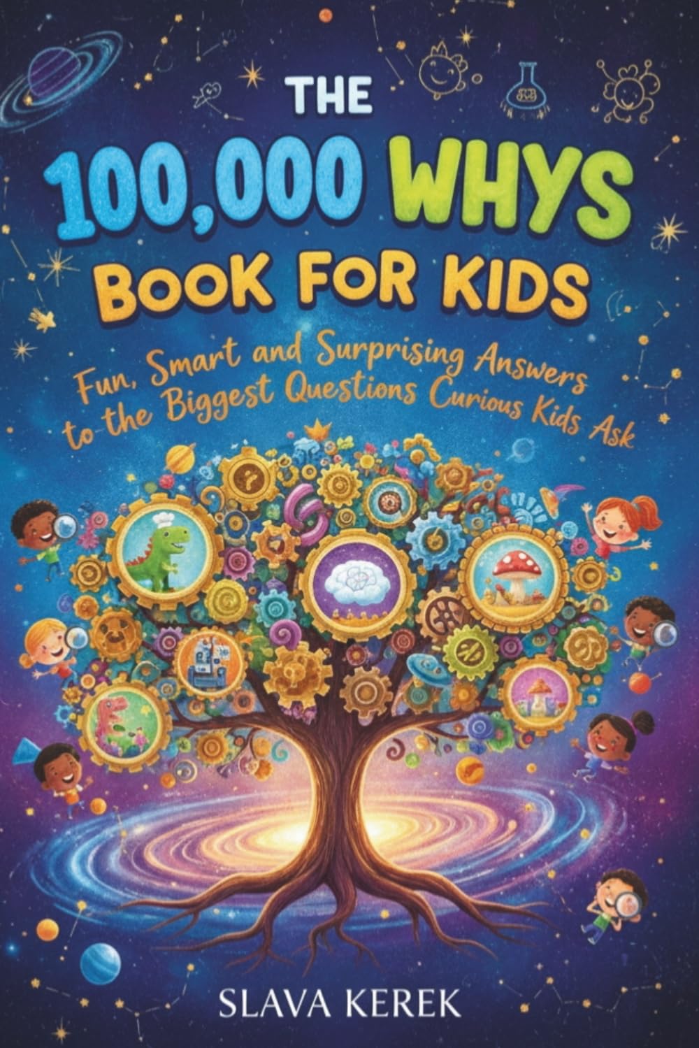 THE 100,000 WHYS BOOK FOR KIDS: Fun, Smart, and Surprising Answers to the Biggest Questions Curious Kids Ask