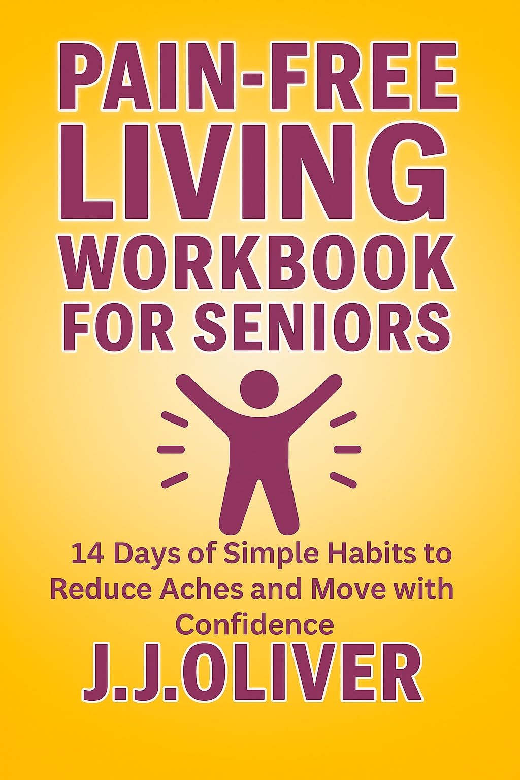 Pain-Free Living Workbook For Seniors: 14 Days of Simple Habits to Reduce Aches and Move with Confidence (Senior Boost Workbooks Series)