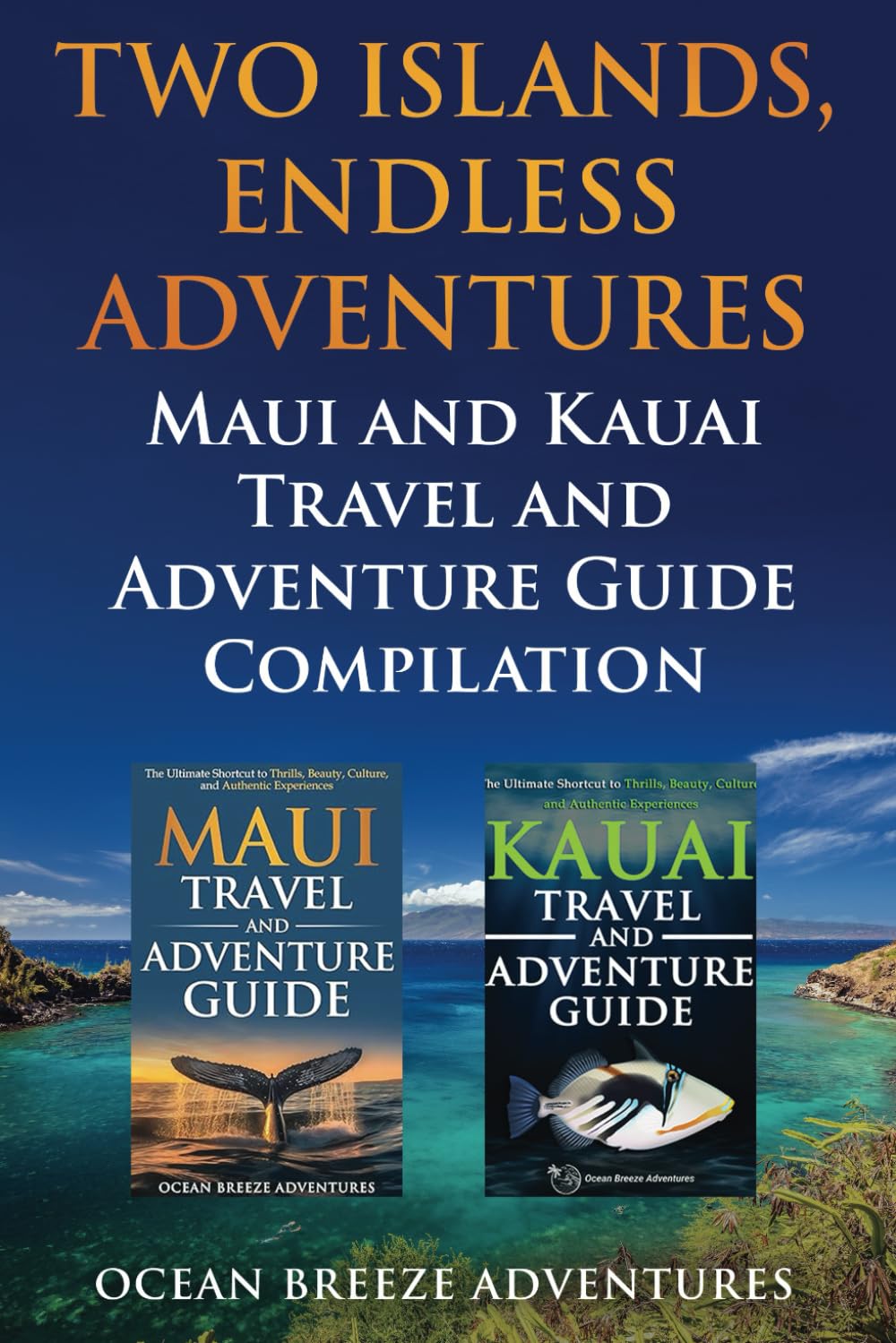 Two Islands, Endless Adventures: Maui and Kauai Travel and Adventure Guide Compilation