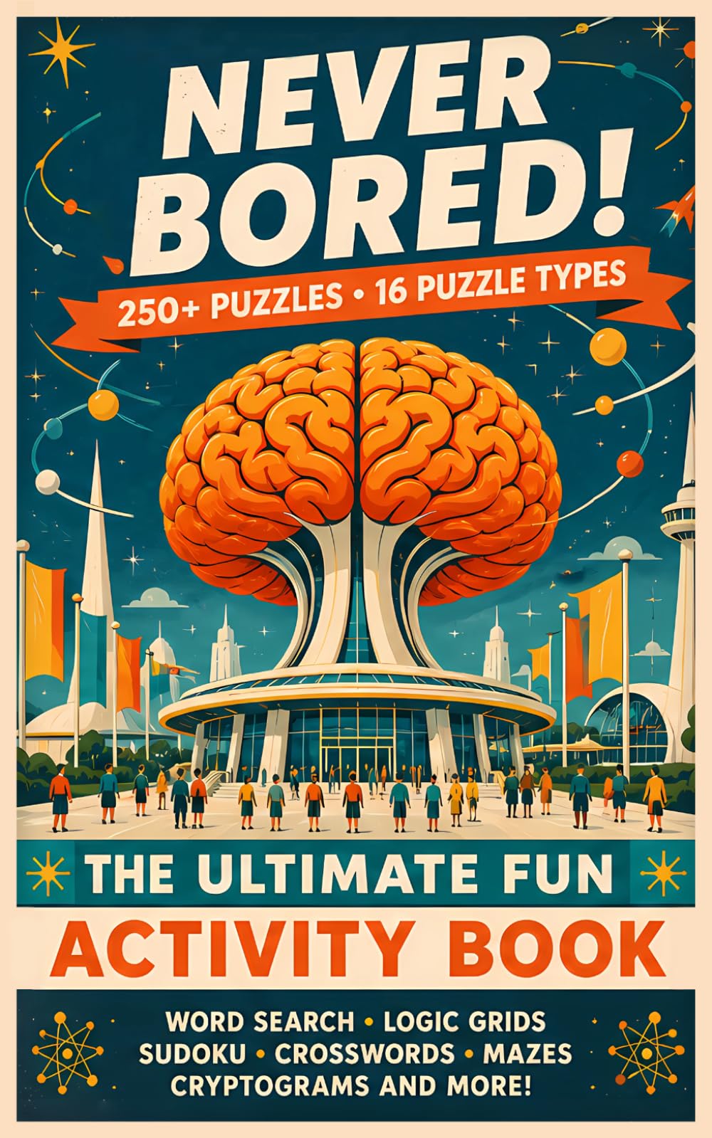 Never Bored! The Ultimate Fun Activity Book for Adults: 250+ Variety Puzzles Including Word Search, Logic Grids, Sudoku, Crosswords, Mazes, Cryptograms and More!