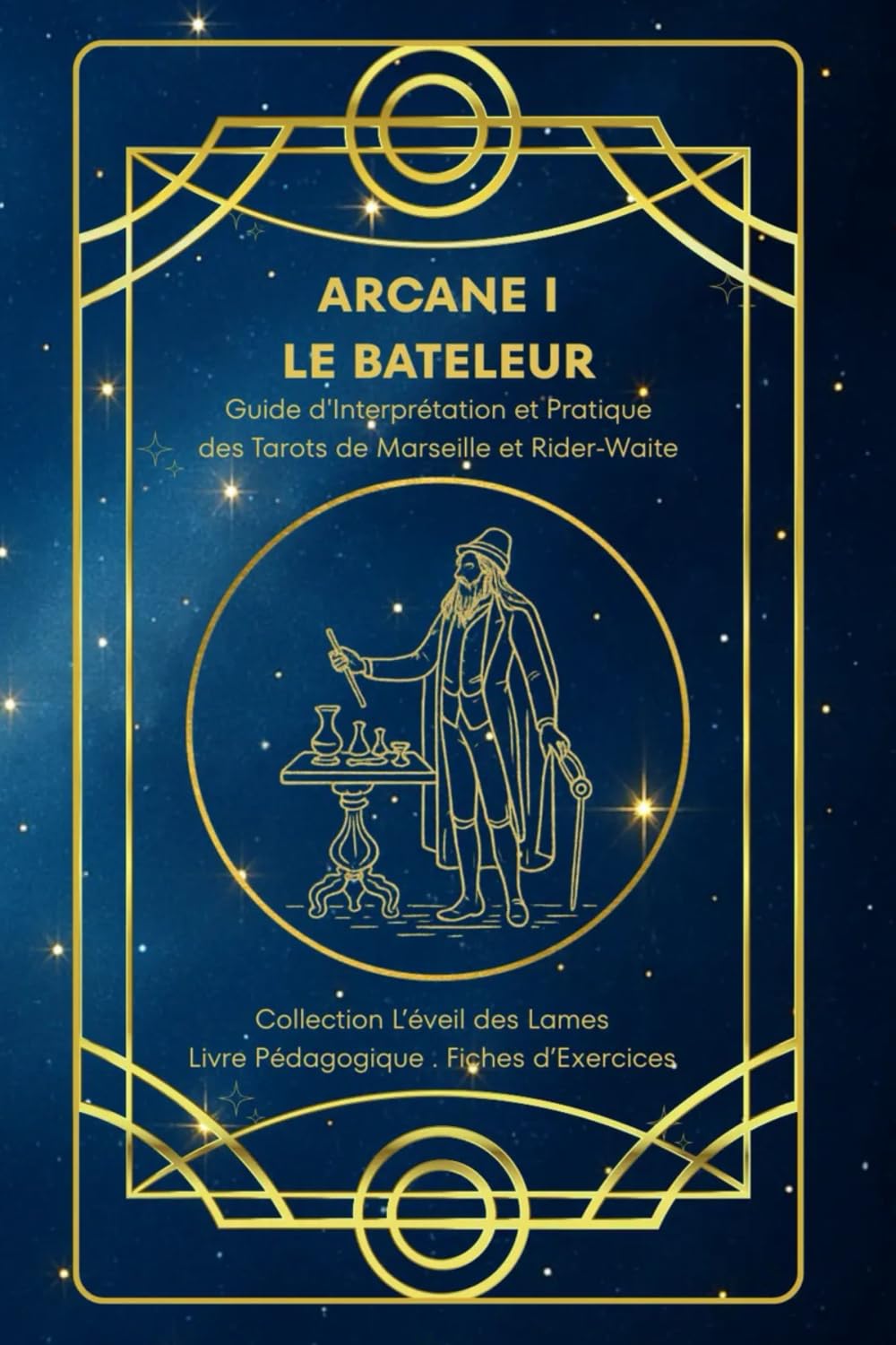 ARCANE I – LE BATELEUR – Guide d’Interprétation et Pratique des Tarots de Marseille et Rider-Waite: Origines, symboles, interprétation et fiches ... des Lames – Collection d’Étude du Tarot)