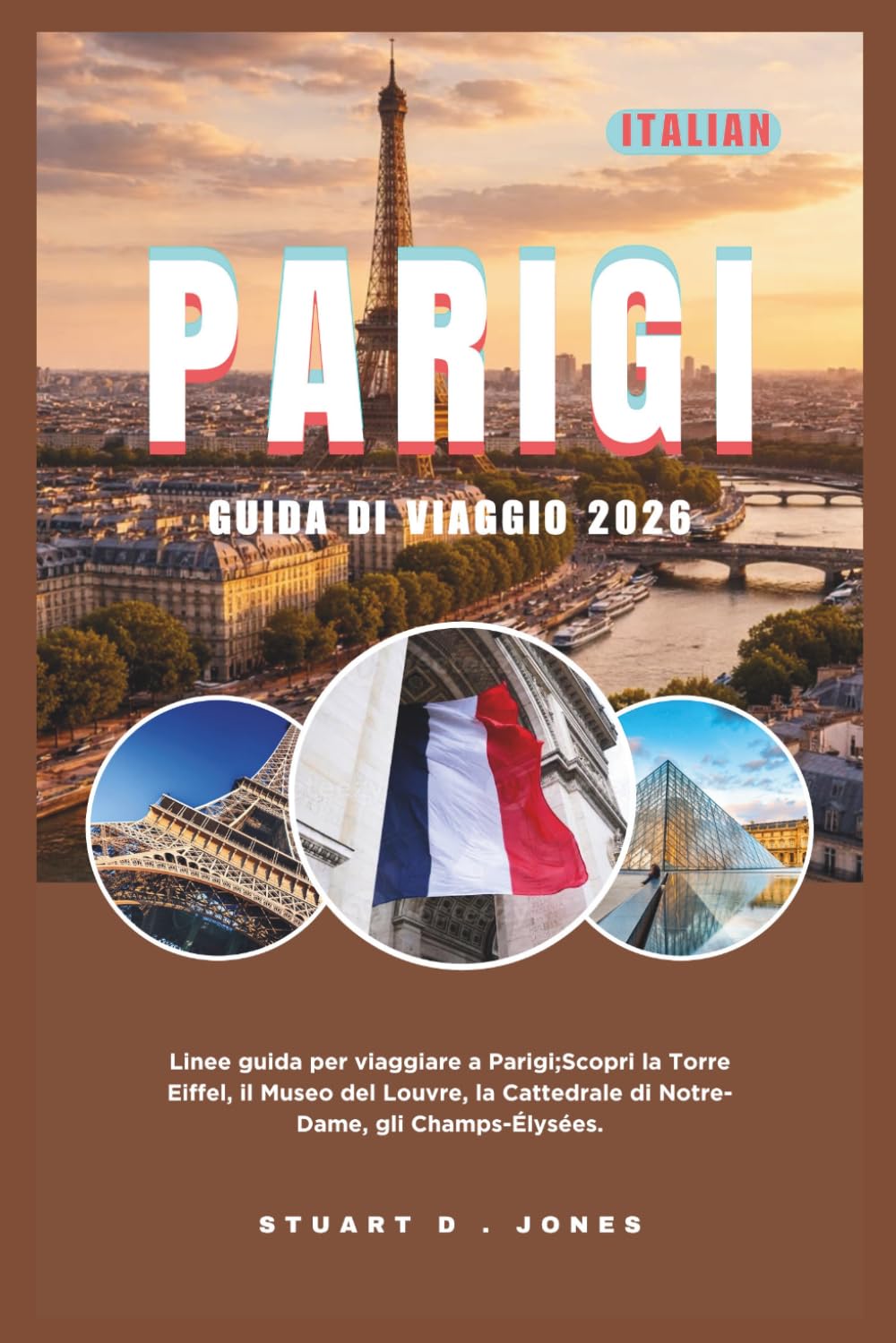 PARIGI GUIDA DI VIAGGIO 2026: Linee guida per viaggiare a Parigi;Scopri la Torre Eiffel, il Museo del Louvre, la Cattedrale di Notre-Dame, gli Champs-Élysées.