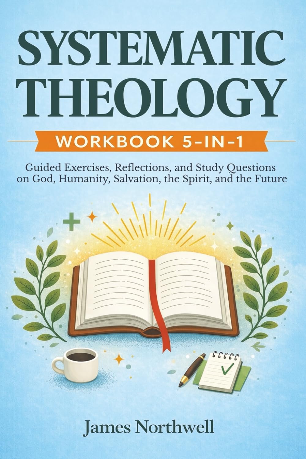 Systematic Theology Workbook 5-in-1: Guided Exercises, Reflections, and Study Questions on God, Humanity, Salvation, the Spirit, and the Future (Christian Faith)