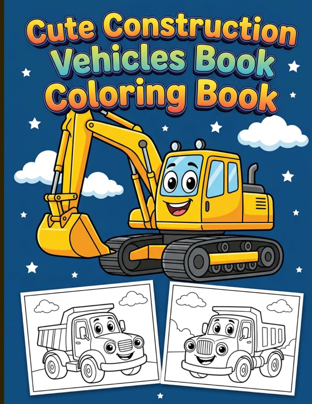 Cute Construction Vehicles Book Coloring Book: Adorable Diggers and Bulldozers with Smiling Faces and Frames for Kids Ages 3-7 to Enjoy Calm Creative Play