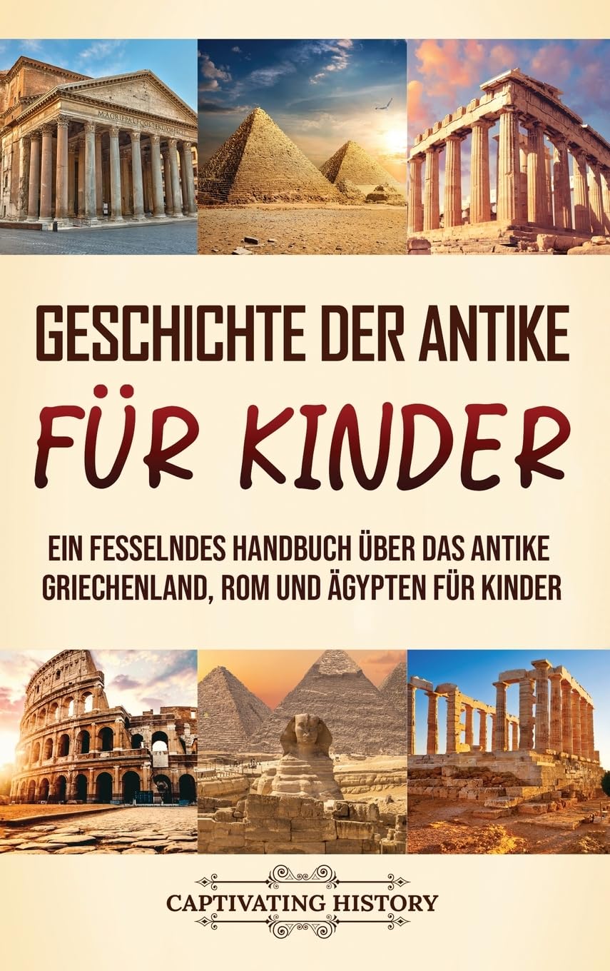 Geschichte der Antike für Kinder: Ein fesselndes Handbuch über das antike Griechenland, Rom und Ägypten für Kinder