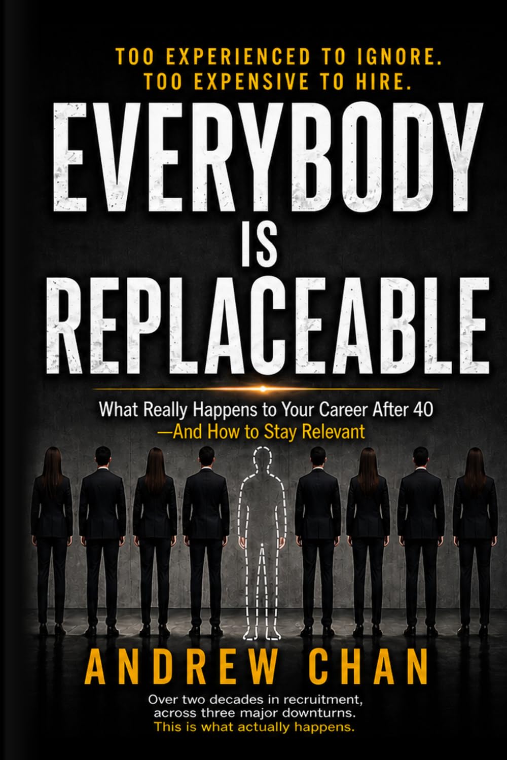 EVERYBODY IS REPLACEABLE: What Really Happens to Your Career After 40, And How to Stay Relevant