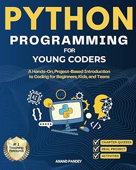 Python Programming for Young Coders A Hands-On, Project-Based Introduction to Coding for Beginners, Kids, and Teens