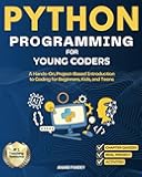 Python Programming for Young Coders: A Hands-On, Project-Based Introduction to Coding for Beginners, Kids, and Teens