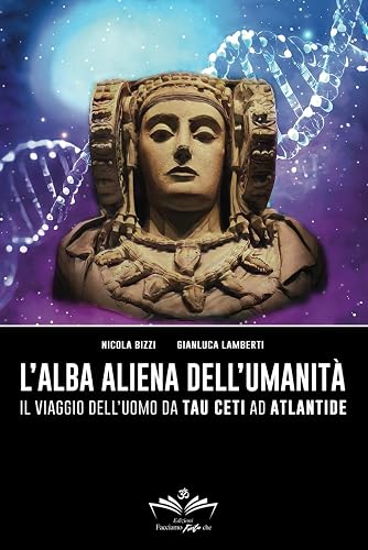 L'alba aliena dell'umanità: Il viaggio dell'uomo da Tau Ceti ad Atlantide (Facciamo Finta Che)