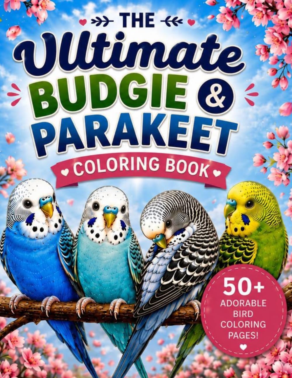 The Ultimate Budgie and Parakeet Coloring Book: 50+ Parakeet, Budgies Ultimate Coloring Book for Bird Lovers of all Ages! (Bird Lovers Coloring Book Collection)
