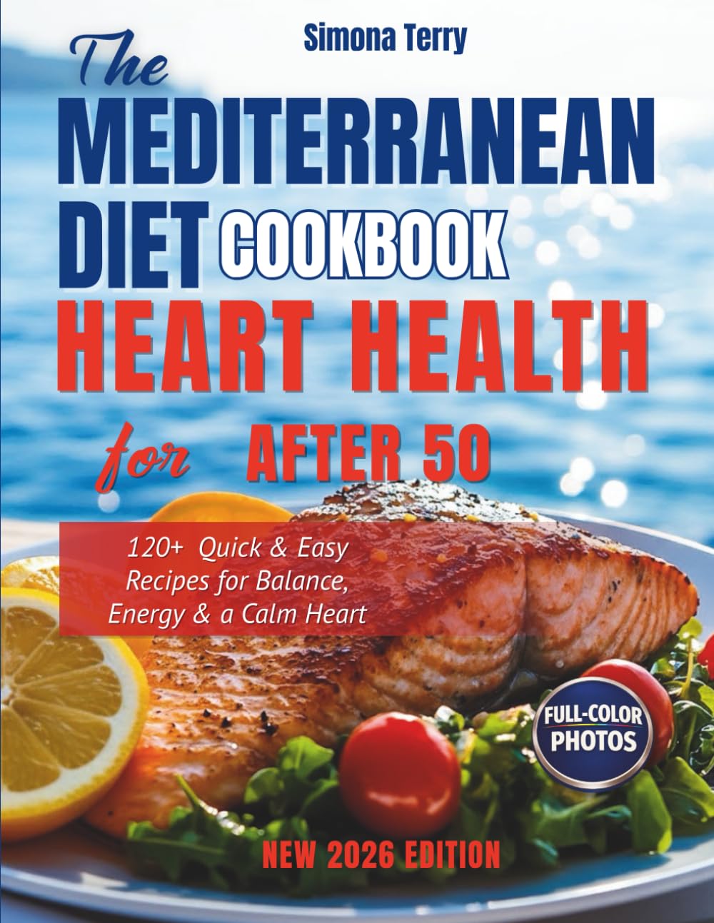 The Mediterranean Diet Cookbook for Heart Health After 50: 120+ Quick & Easy Recipes for Balance, Energy & a Calm Heart