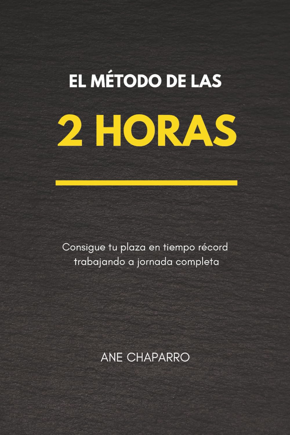 EL MÉTODO DE LAS 2 HORAS: Consigue tu plaza en tiempo récord trabajando a jornada completa