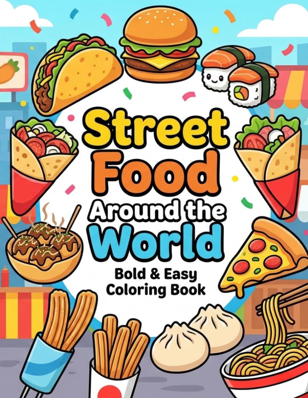 Street Food Around the World Coloring Book: Bold and Easy Food Coloring Pages | 25 Delicious Street Foods from Around the World for Kids, Teens and Adults