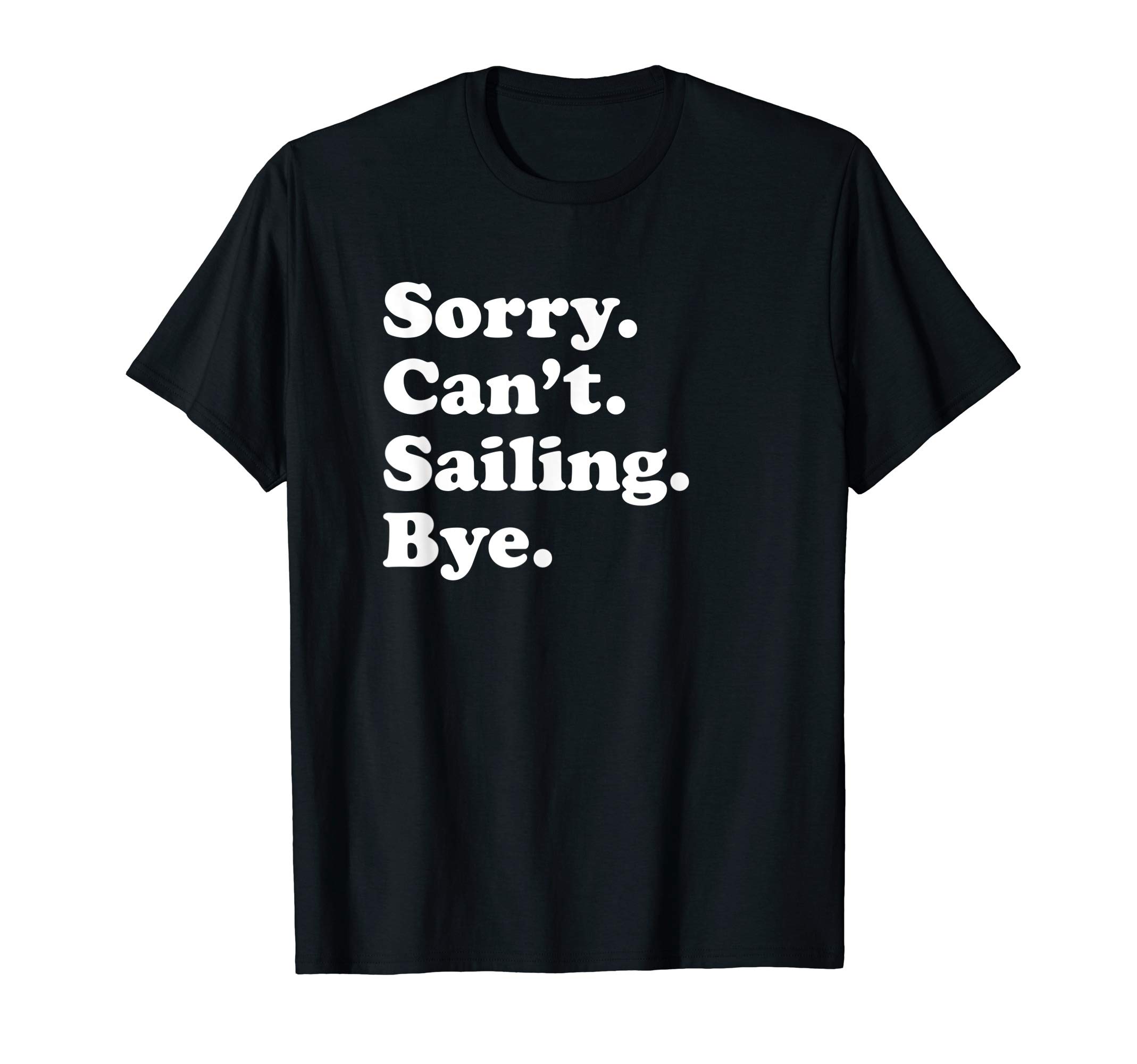Funny Sorry Can't Sailing Bye GiftFunny Sailing Sailboat Gift for Men Women Boys or Girls T-ShirtOEKO-TEX STANDARD 100