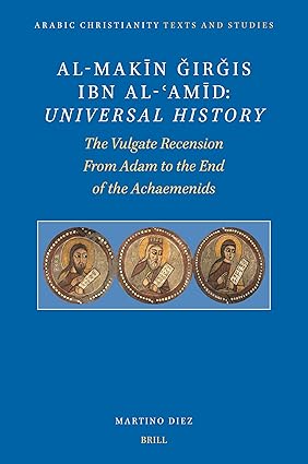 Al-Makīn Ǧirǧis Ibn Al-ʿamīd: Universal History: The Vulgate Recension. from Adam to the End of the Achaemenids (Arabic Christianity)-Wow! eBook